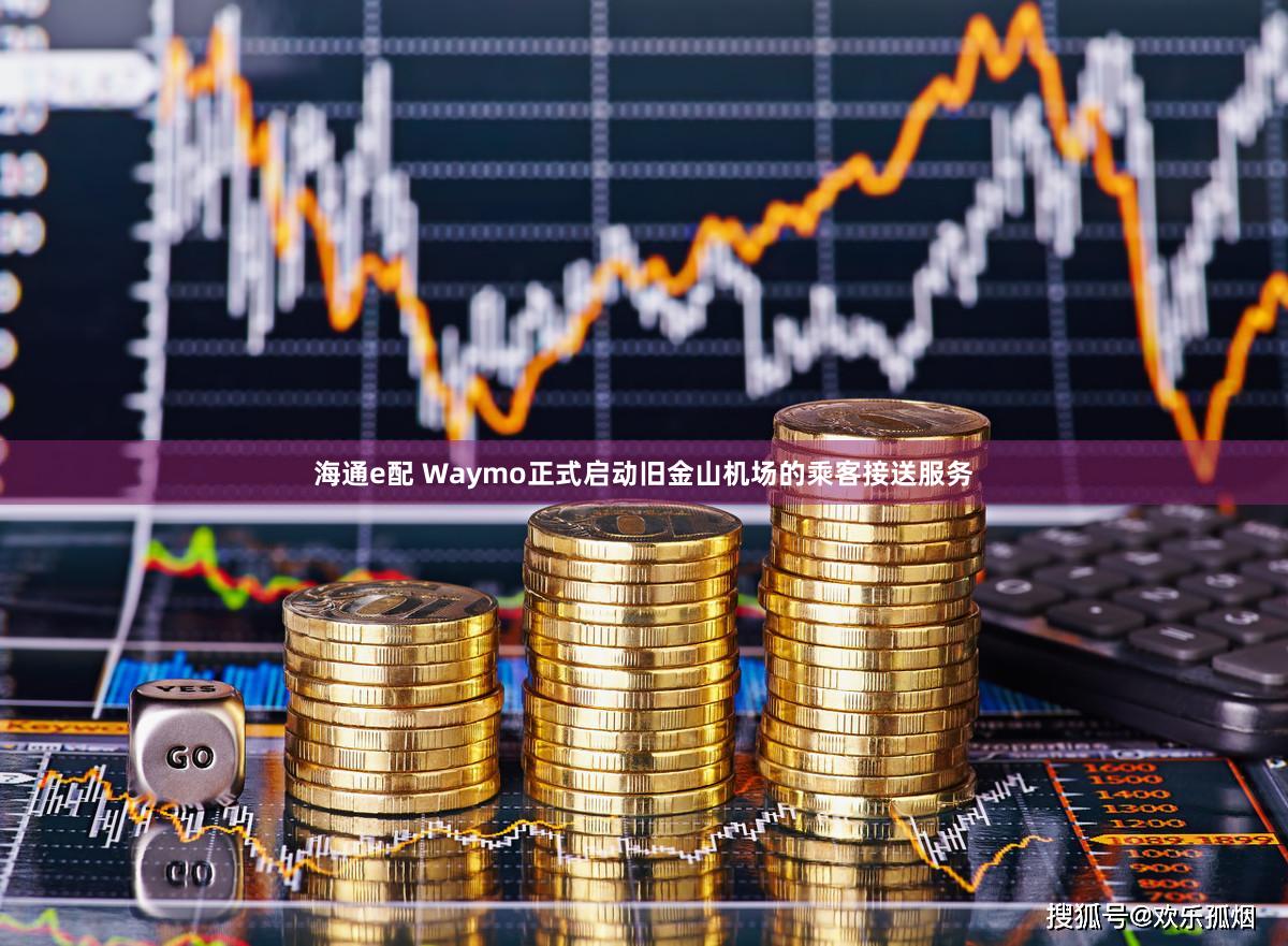 海通e配 Waymo正式启动旧金山机场的乘客接送服务