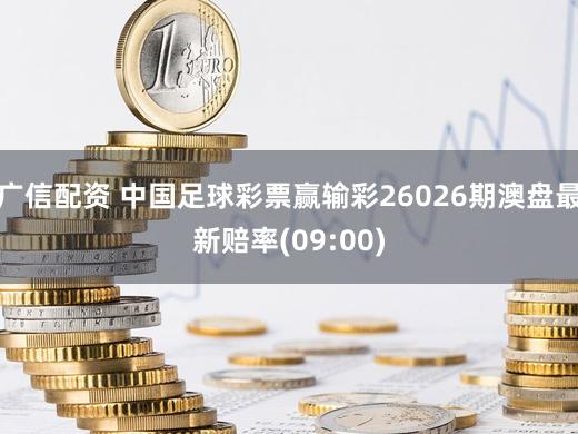 广信配资 中国足球彩票赢输彩26026期澳盘最新赔率(09:00)