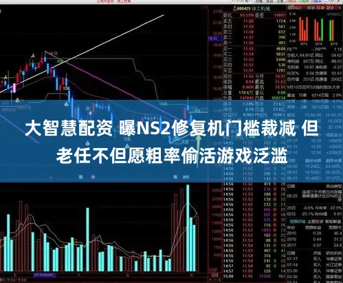 大智慧配资 曝NS2修复机门槛裁减 但老任不但愿粗率偷活游戏泛滥