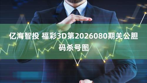 亿海智投 福彩3D第2026080期关公胆码杀号图