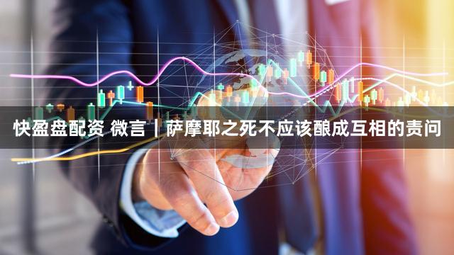 快盈盘配资 微言｜萨摩耶之死不应该酿成互相的责问