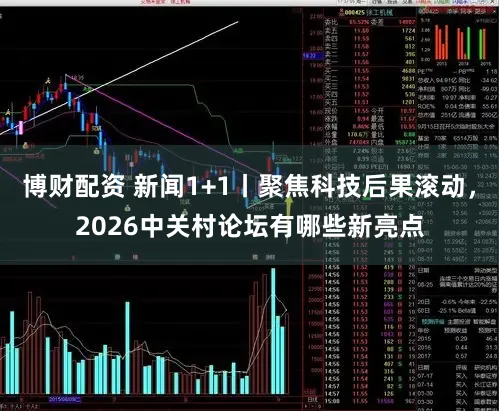博财配资 新闻1+1丨聚焦科技后果滚动，2026中关村论坛有哪些新亮点